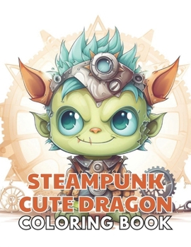 Paperback Steampunk Cute Dragon Coloring Book: Relaxing and Adorable Designs for All Ages Book