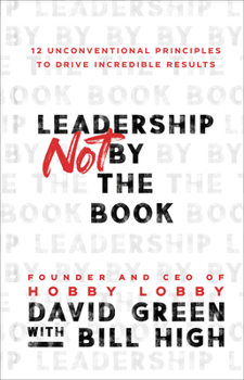 Hardcover Leadership Not by the Book: 12 Unconventional Principles to Drive Incredible Results Book