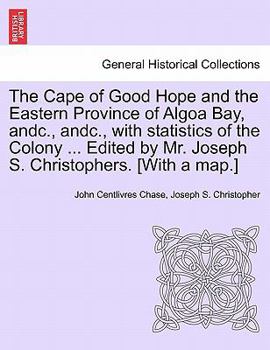 Paperback The Cape of Good Hope and the Eastern Province of Algoa Bay, Andc., Andc., with Statistics of the Colony ... Edited by Mr. Joseph S. Christophers. [wi Book