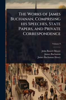 Paperback The Works of James Buchanan, Comprising his Speeches, State Papers, and Private Correspondence Book