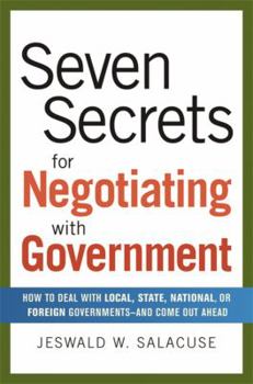 Hardcover Seven Secrets for Negotiating with Government: How to Deal with Local, State, National, or Foreign Governments-And Come Out Ahead Book