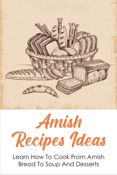 Paperback Amish Recipes Ideas: Learn How To Cook From Amish Bread To Soup And Desserts: How To Cook Amish Soup Book