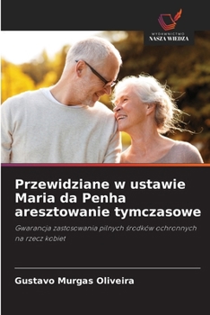 Przewidziane w ustawie Maria da Penha aresztowanie tymczasowe (Polish Edition)