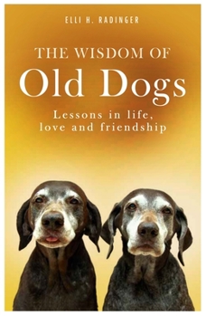 Paperback The Wisdom of Old Dogs: Lessons in Life, Love and Friendship Book