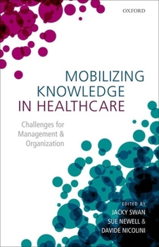 Hardcover Mobilizing Knowledge in Healthcare: Challenges for Management and Organization Book