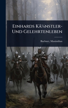 Einhards KãÂ1/4nstler- Und Gelehrtenleben (German Edition)