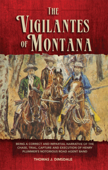 Paperback The Vigilantes of Montana: Being a Correct . . . Narrative of . . . Henry Plummer's Notorious Road Agent Band Volume 1 Book