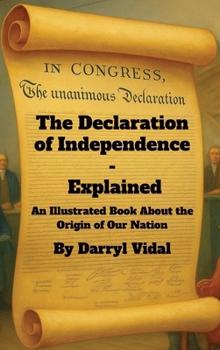 Declaration of Independence - Explained : An Illustrated Book about the Origin of Our Nation