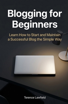 Paperback Blogging for Beginners: Learn How to Start and Maintain a Successful Blog the Simple Way Book
