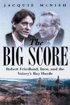 Hardcover The Big Score: Robert Friedland, Inco, and the Voisey's Bay Hustle Book