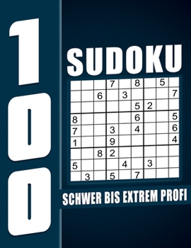 Sudoku Schwer Bis Extrem Profi: 100 Großdruck Sudokus für Senioren mit Lösungen, 9X9, 1 Rätsel pro Seite, Geschenkidee für Erwachsene, Jugendliche und für Großeltern und Senioren.