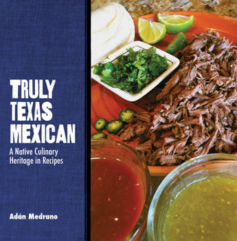 Truly Texas Mexican: A Native Culinary Heritage in Recipes - Book  of the Grover E. Murray Studies in the American Southwest