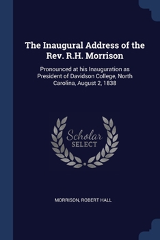 Paperback The Inaugural Address of the Rev. R.H. Morrison: Pronounced at his Inauguration as President of Davidson College, North Carolina, August 2, 1838 Book