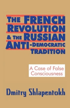 Hardcover The French Revolution and the Russian Anti-Democratic Tradition: A Case of False Consciousness Book