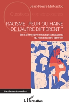 Racisme : peur ou haine de l'autre-différent ?: Essai de compréhension psychologique du rejet de l'autre-différent (Questions Contemporaines) (French Edition)