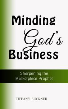 Paperback Minding God's Business: Sharpening the Marketplace Prophet Book