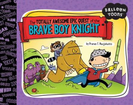 Balloon Toons: The Totally Awesome Epic Quest of the Brave Boy Knight - Book  of the Balloon Toons