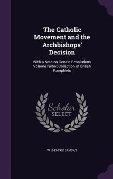 Hardcover The Catholic Movement and the Archbishops' Decision: With a Note on Certain Resolutions Volume Talbot Collection of British Pamphlets Book