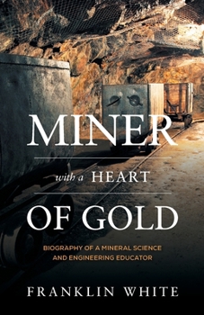 Paperback Miner With a Heart of Gold: Biography of a Mineral Science and Engineering Educator Book