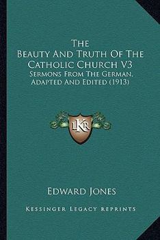 Paperback The Beauty And Truth Of The Catholic Church V3: Sermons From The German, Adapted And Edited (1913) Book