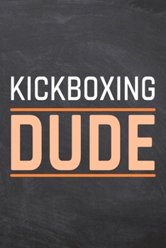 Kickboxing Dude: Kickboxing Notebook, Planner or Journal Size 6 x 9 110 Dotted Pages Office Equipment, Supplies Funny Kickboxing Gift Idea for Christmas or Birthday