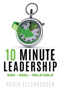 Paperback 10 Minute Leadership: Raw*Real*Relatable Book
