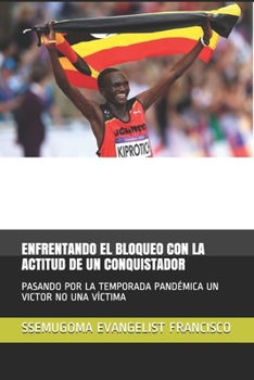 ENFRENTANDO EL BLOQUEO CON LA ACTITUD DE UN CONQUISTADOR: PASANDO POR LA TEMPORADA PANDÉMICA UN VICTOR NO UNA VÍCTIMA (Spanish Edition)