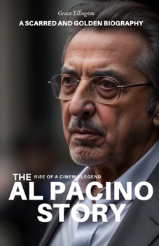 The Al Pacino Story: The Rise of a Cinema Legend – A Scarred and Golden Biography