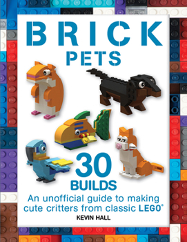 Paperback Brick Pets: 30 Builds: An Unofficial Guide to Making Cute Critters from Classic Lego Book
