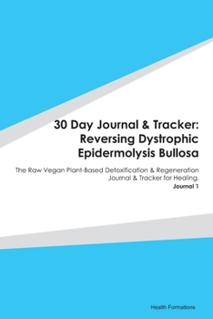 Paperback 30 Day Journal & Tracker: Reversing Dystrophic Epidermolysis Bullosa: The Raw Vegan Plant-Based Detoxification & Regeneration Journal & Tracker Book