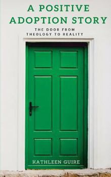 Paperback A Positive Adoption Story: The Door From Theology to Reality Book