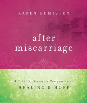 Paperback After Miscarriage: A Catholic Woman's Companion to Healing & Hope (New Edition) Book