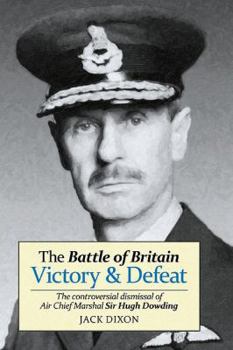Paperback The Battle of Britain: Victory and Defeat: The Controversial Dismissal of Sir Hugh Dowding Book