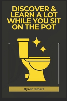 Paperback Discover & Learn a Lot While You Sit on the Pot: A Fun Dive into History, Science, Pop Culture, and Life's Curiosities Book