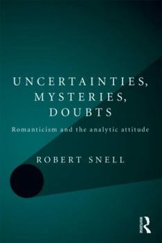 Paperback Uncertainties, Mysteries, Doubts: Romanticism and the analytic attitude Book