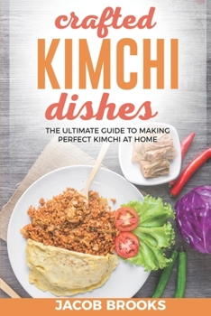 Paperback Crafted Kimchi Dishes: The Ultimate Guide to Making Perfect Kimchi at Home Book