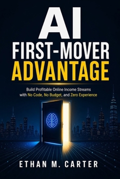 Paperback AI First-Mover Advantage: Build Profitable Online Income Streams with No Code, No Budget, and Zero Experience Before Everyone Else Catches On Book
