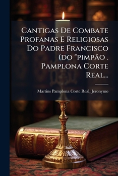 Paperback Cantigas De Combate Profanas E Religiosas Do Padre Francisco (do "pimpão . Pamplona Corte Real... [Portuguese] Book