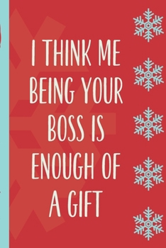 I Think Me Being Your Boss Is Enough Of A Gift: White Elephant Sassy Co-Worker In Charge Holiday Journal, Funny Going Away Gift for Colleague or is ... Show them how much you will miss him or her.