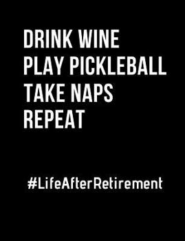 Paperback Drink Wine Play Pickleball Take Naps Repeat Life After Retirement: Funny Quotes and Pun Themed College Ruled Composition Notebook Book