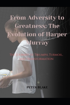 Paperback From Adversity to Greatness: The Evolution of Harper Murray: The Journey of Triumph, Turmoil, and Transformation Book