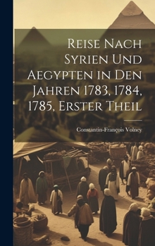 Reise Nach Syrien und Aegypten in den Jahren 1783, 1784, 1785, erster Theil