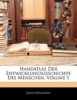 Handatlas Der Entwicklungsgeschichte Des Menschen, Volume 1