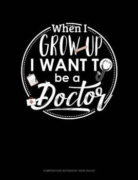 Paperback When I Grow Up I Want to Be a Doctor: Composition Notebook: Wide Ruled Book