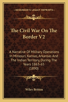 Paperback The Civil War On The Border V2: A Narrative Of Military Operations In Missouri, Kansas, Arkansas And The Indian Territory, During The Years 1863-65 (1 Book