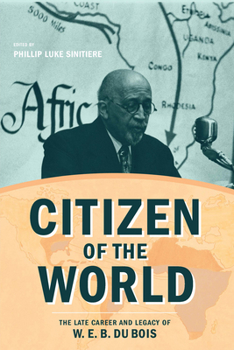 Citizen of the World: The Late Career and Legacy of W. E. B. Du Bois - Book  of the Critical Insurgencies