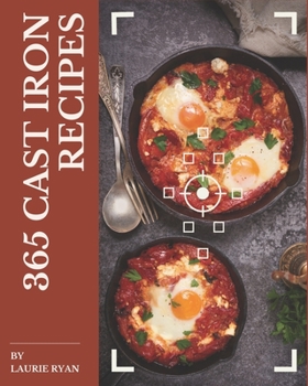 Paperback 365 Cast Iron Recipes: Making More Memories in your Kitchen with Cast Iron Cookbook! Book