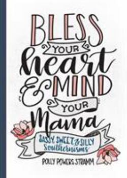 Hardcover Bless Your Heart & Mind Your Mama: Sassy, Sweet and Silly Southernisms Book