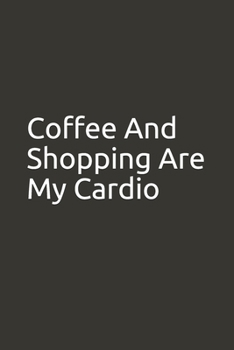 Coffee And Shopping Are My Cardio: blank lined notebook