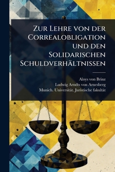 Zur Lehre von der Correalobligation und den Solidarischen Schuldverhältnissen (German Edition)